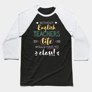 Without English Teachers Gift Idea - Funny Quote - No Class Baseball T-Shirt